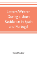 Letters written during a short residence in Spain and Portugal