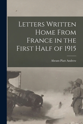 Letters Written Home From France in the First Half of 1915 - Andrew, Abram Piatt 1873-1936 [From (Creator)