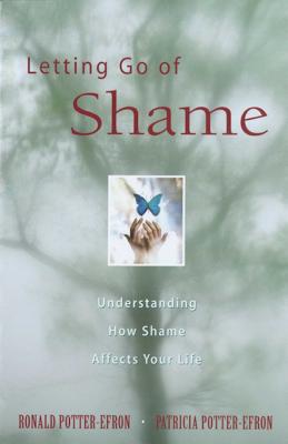 Letting Go of Shame: Understanding How Shame Affects Your Life - Potter-Efron, Ronald, MSW, PhD, and Potter-Efron, Patricia