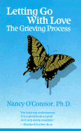 Letting Go with Love: The Grieving Process - O'Connor, Nancy, M.S.Ed., PhD