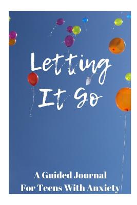 Letting It Go: A Guided Journal for Teens with Anxiety - Louise, Sophia