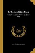 Lettisches Worterbuch: Lettisch-Deutsches Worterbuch. Erster Theil