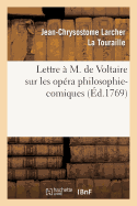 Lettre  M. de Voltaire Sur Les Opra Philosophi-Comiques.: O l'On Trouve La Critique de Lucile, Comdie En Un Acte & En Vers, Mle d'Ariettes