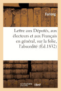 Lettre Aux D?put?s, Aux ?lecteurs Et Aux Fran?ais En G?n?ral, Sur La Folie, l'Absurdit?: , l'Inconstitutionnalit? de la D?marche...