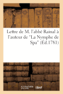 Lettre de M. l'Abb Rainal  l'Auteur de 'la Nymphe de Spa' Prcde d'Une Lettre de la Veuve: Bourguignon, Imprimeur de S. A. C. Le Prince vque de Lige,  M. G*****, Son Confrre ...