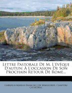 Lettre Pastorale De M. L'vque D'autun:  L'occasion De Son Prochain Retour De Rome...
