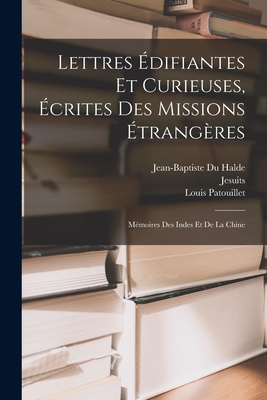 Lettres difiantes Et Curieuses, crites Des Missions trangres: Mmoires Des Indes Et De La Chine - Jesuits, and Le Gobien, Charles, and Halde, Jean-Baptiste Du