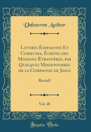 Lettres difiantes Et Curieuses, crites Des Missions trangres, Par Quelques Missionnaires de la Compagnie de Jesus, Vol. 28: Recueil (Classic Reprint)