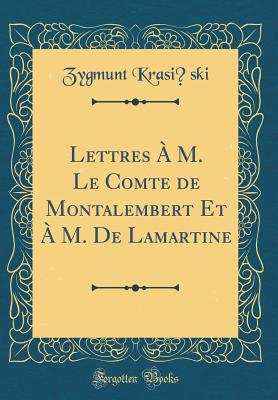 Lettres A M. Le Comte de Montalembert Et A M. de Lamartine (Classic Reprint) - KrasiDski, Zygmunt