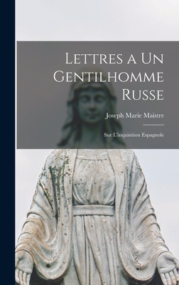 Lettres a Un Gentilhomme Russe: Sur L'inquisition Espagnole - Maistre, Joseph Marie