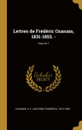 Lettres de Fr?d?ric Ozanam, 1831-1853. -; Volume 1