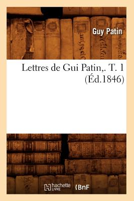 Lettres de GUI Patin, . T. 1 (?d.1846) - Patin, Guy