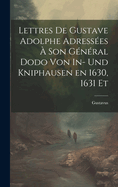 Lettres de Gustave Adolphe Adressees a Son General Dodo Von In- Und Kniphausen En 1630, 1631 Et