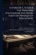 Lettres De L. Euler ? Une Princesse D'allemagne Sur Divers Sujets De Physique Et De Philosophie; Volume 1