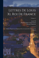 Lettres de Louis XI, Roi de France: Publi?es d'Apr?s Les Originaux Pour La Soci?t? de l'Histoire de France; Volume 5