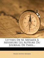 Lettres de M. Mesmer ? Messieurs Les Auteurs Du Journal de Paris...