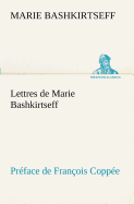 Lettres de Marie Bashkirtseff Prface de Franois Coppe