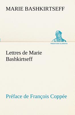 Lettres de Marie Bashkirtseff Prface de Franois Coppe - Bashkirtseff, Marie