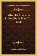 Lettres De Monsieur L'Abbe Le Blanc V2 (1751)