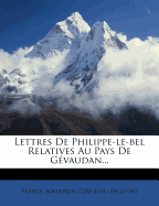 Lettres de Philippe-Le-Bel Relatives Au Pays de Gevaudan...