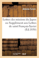 Lettres Des Missions Du Japon Ou Supplment Aux Lettres de Saint Franois-Xavier