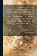 Lettres D'euler  Une Princesse D'allemagne Sur Divers Sujets De Physique Et De Philosophie Accompagnes De L'loge D'euler Par Condorcet ... Avec Une Introduction Et Des Notes Par mile Saisset ...