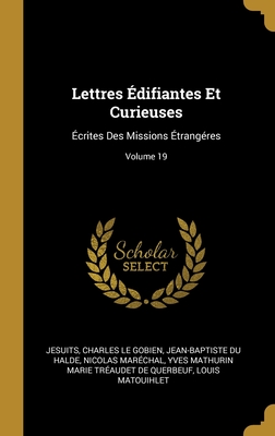 Lettres ?difiantes Et Curieuses: ?crites Des Missions ?trang?res; Volume 19 - Jesuits, and Le Gobien, Charles, and Halde, Jean-Baptiste Du