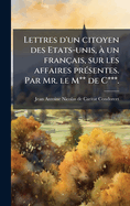 Lettres d'un citoyen des Etats-unis, ? un fran?ais, sur les affaires pr?(c)sentes. Par Mr. le M** de C***.