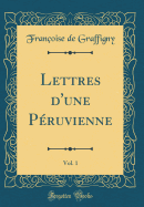 Lettres d'Une Pruvienne, Vol. 1 (Classic Reprint)