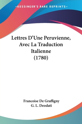 Lettres D'Une Peruvienne, Avec La Traduction Italienne (1780) - De Graffigny, Francoise, and Deodati, G L (Editor)