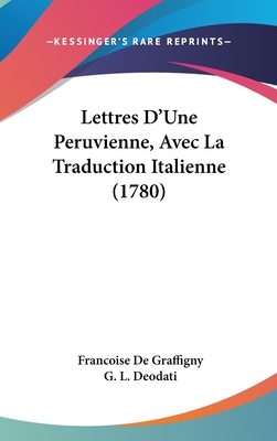 Lettres D'Une Peruvienne, Avec La Traduction Italienne (1780) - De Graffigny, Francoise, and Deodati, G L (Editor)