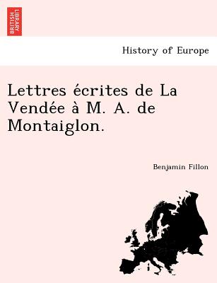 Lettres E Crites de La Vende E A M. A. de Montaiglon. - Fillon, Benjamin