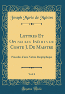 Lettres Et Opuscules Indits Du Comte J. de Maistre, Vol. 2: Prcds d'Une Notice Biographique (Classic Reprint)