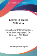 Lettres Et Pieces Militaires: Instructions, Orders, Memoires, Plans De Campagne Et De Defense, 1756-1760 (1891)