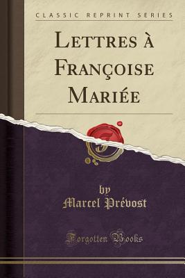 Lettres ? Fran?oise Mari?e (Classic Reprint) - Prevost, Marcel