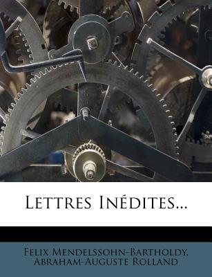 Lettres Indites... - Mendelssohn-Bartholdy, Felix, and Rolland, Abraham-Auguste