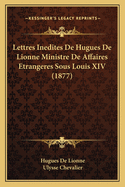 Lettres Inedites de Hugues de Lionne Ministre de Affaires Etrangeres Sous Louis XIV (1877)