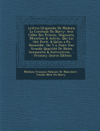 Lettres Originales de Madame La Comtesse Du Barry: Avec Celles Des Princes, Seigneurs, Ministres & Autres, Qui Lui Ont Ecrit, & Qu'on a Pu Recueillir. on y a Joint Une Grande Quantite de Notes Amusantes & Instructives, ...