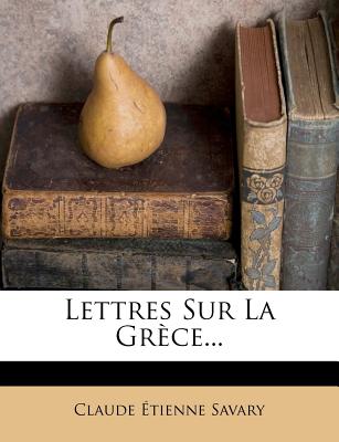 Lettres Sur La Grce... - Savary, Claude tienne