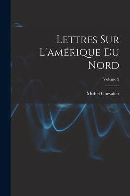 Lettres Sur l'Am?rique Du Nord; Volume 2 - Chevalier, Michel