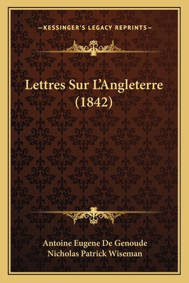 Lettres Sur L'Angleterre (1842) - De Genoude, Antoine Eugene, and Wiseman, Nicholas Patrick