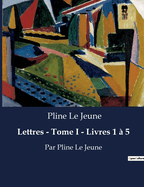 Lettres - Tome I - Livres 1 ? 5: Par Pline Le Jeune