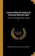 Letture Edite Et Inedite Di Giovanni Battista Gelli: Sopra La Commedia Di Dante, Volume 2...