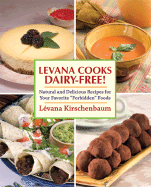 Levana Cooks Dairy-Free!: Natural and Delicious Recipes for Your Favorite "Forbidden" Foods