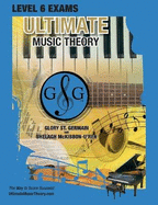 LEVEL 6 Music Theory Exams Workbook - Ultimate Music Theory Supplemental Exam Series: LEVEL 5, 6, 7 & 8 - Eight Exams in each Workbook PLUS Bonus Exam, Theory MAP & 10 Tips to Score 100%!