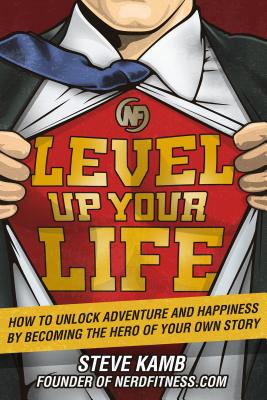 Level Up Your Life: How to Unlock Adventure and Happiness by Becoming the Hero of Your Own Story - Kamb, Steve