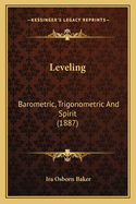 Leveling: Barometric, Trigonometric and Spirit (1887)