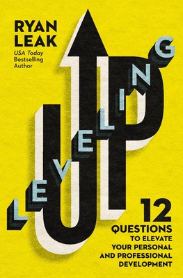 Leveling Up: 12 Questions to Elevate Your Personal and Professional Development - Leak, Ryan