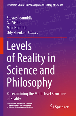 Levels of Reality in Science and Philosophy: Re-examining the Multi-level Structure of Reality - Ioannidis, Stavros (Editor), and Vishne, Gal (Editor), and Hemmo, Meir (Editor)