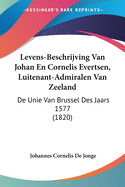 Levens-Beschrijving Van Johan En Cornelis Evertsen, Luitenant-Admiralen Van Zeeland: De Unie Van Brussel Des Jaars 1577 (1820)